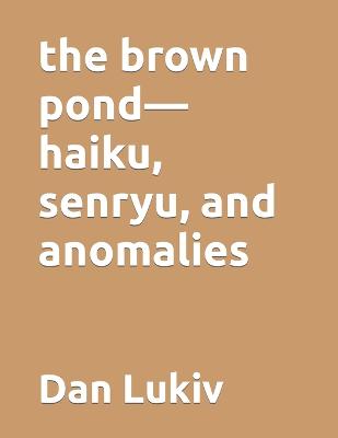 Book cover for The brown pond-haiku, senryu, and anomalies