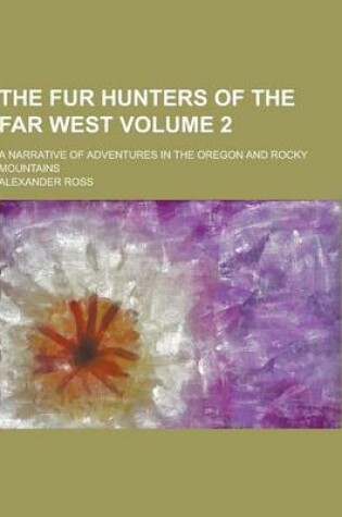 Cover of The Fur Hunters of the Far West; A Narrative of Adventures in the Oregon and Rocky Mountains Volume 2