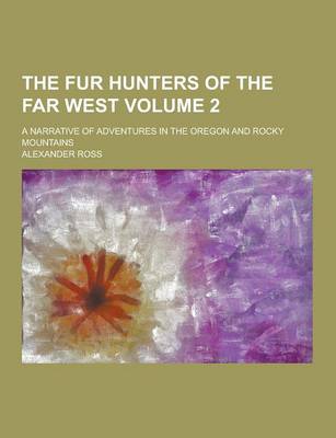 Book cover for The Fur Hunters of the Far West; A Narrative of Adventures in the Oregon and Rocky Mountains Volume 2