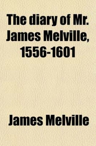 Cover of The Diary of Mr. James Melvill, 1556-1601; 1556-1601