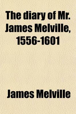 Book cover for The Diary of Mr. James Melvill, 1556-1601; 1556-1601