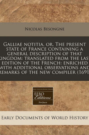 Cover of Galliae Notitia, Or, the Present State of France Containing a General Description of That Kingdom