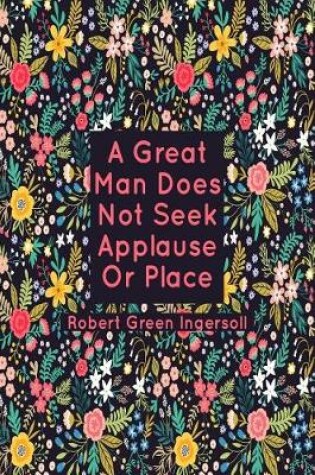 Cover of A Great Man Does Not Seek Applause or Place.