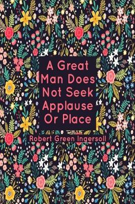 Book cover for A Great Man Does Not Seek Applause or Place.
