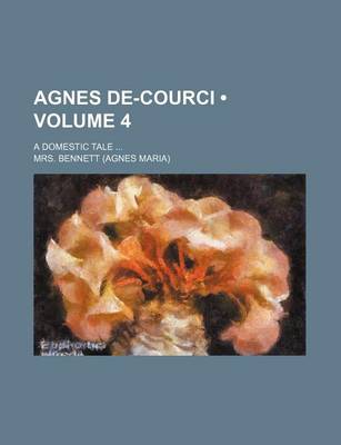 Book cover for Agnes de-Courci (Volume 4); A Domestic Tale