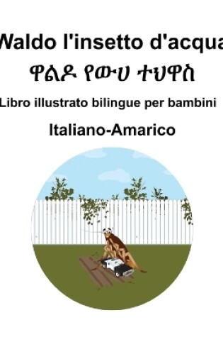 Cover of Italiano-Amarico Waldo l'insetto d'acqua Libro illustrato bilingue per bambini