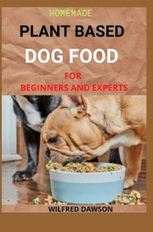 Cover of Homemade Plant Based Dog Food for Beginners and Experts