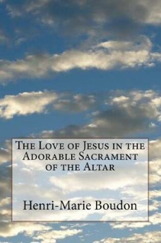 Cover of The Love of Jesus in the Adorable Sacrament of the Altar