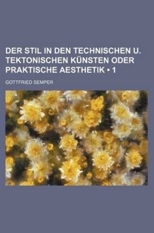 Cover of Der Stil in Den Technischen U. Tektonischen Kunsten Oder Praktische Aesthetik (1)