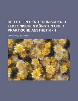 Book cover for Der Stil in Den Technischen U. Tektonischen Kunsten Oder Praktische Aesthetik (1)