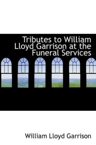 Cover of Tributes to William Lloyd Garrison at the Funeral Services