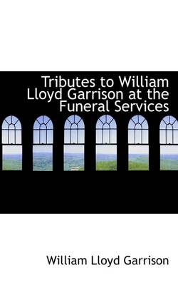 Book cover for Tributes to William Lloyd Garrison at the Funeral Services