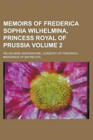 Cover of Memoirs of Frederica Sophia Wilhelmina, Princess Royal of Prussia Volume 2