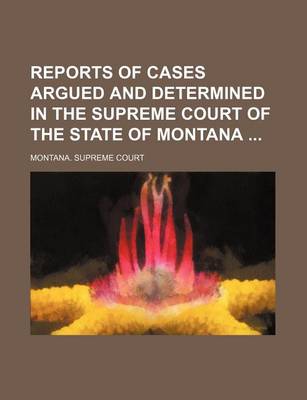 Book cover for Reports of Cases Argued and Determined in the Supreme Court of the State of Montana (Volume 61)