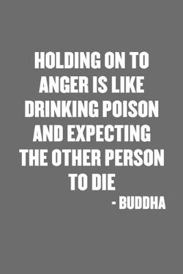 Book cover for Holding on to Anger Is Like Drinking Poison and Expecting the Other Person to Die - Buddha