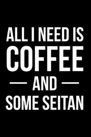 Cover of All I Need is Coffee and Some Seitan