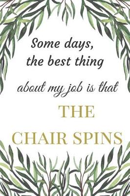 Book cover for Some Days The Best Thing About My Job Is That The Chair Spins
