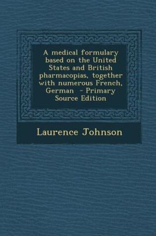 Cover of A Medical Formulary Based on the United States and British Pharmacopias, Together with Numerous French, German - Primary Source Edition