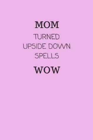 Cover of Mom Turned Upside Down Spells Wow