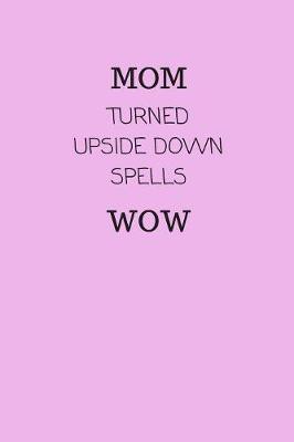 Book cover for Mom Turned Upside Down Spells Wow