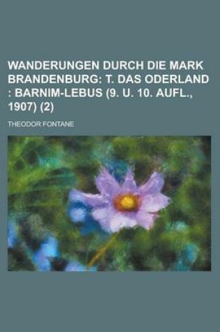 Cover of Wanderungen Durch Die Mark Brandenburg (2); T. Das Oderland Barnim-Lebus (9. U. 10. Aufl., 1907)