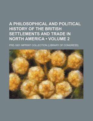 Book cover for A Philosophical and Political History of the British Settlements and Trade in North America (Volume 2)