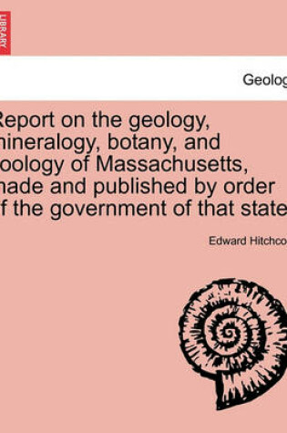 Cover of Report on the Geology, Mineralogy, Botany, and Zoology of Massachusetts, Made and Published by Order of the Government of That State. Second Edition, Corrected and Enlarged.