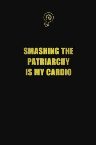 Cover of Smashing the Patriarchy is My Cardio