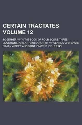 Cover of Certain Tractates; Together with the Book of Four Score Three Questions, and a Translation of Vincentius Lirinensis Volume 12