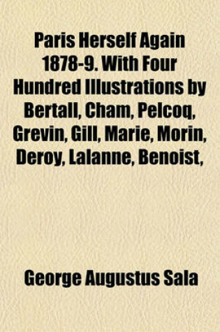 Cover of Paris Herself Again 1878-9. with Four Hundred Illustrations by Bertall, Cham, Pelcoq, Grevin, Gill, Marie, Morin, Deroy, Lalanne, Benoist,