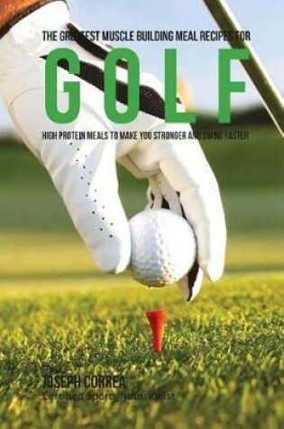 Cover of The Greatest Muscle Building Meal Recipes for Golf