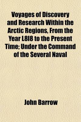 Book cover for Voyages of Discovery and Research Within the Arctic Regions, from the Year L8l8 to the Present Time; Under the Command of the Several Naval