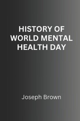 Cover of History of World Mental Health Day (Wmhd)