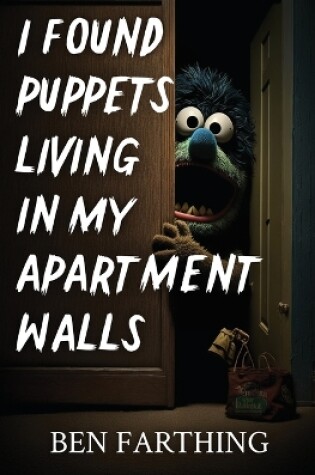 Cover of I Found Puppets Living in my Apartment Walls