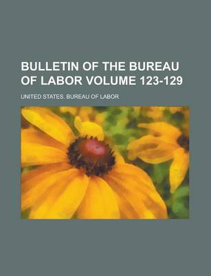 Book cover for Bulletin of the Bureau of Labor Volume 123-129