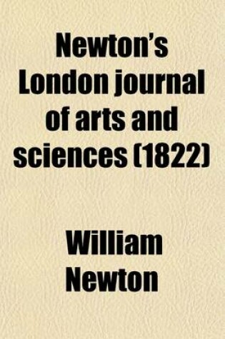 Cover of Newton's London Journal of Arts and Sciences (Volume 3); Being Record of the Progress of Invention as Applied to the Arts