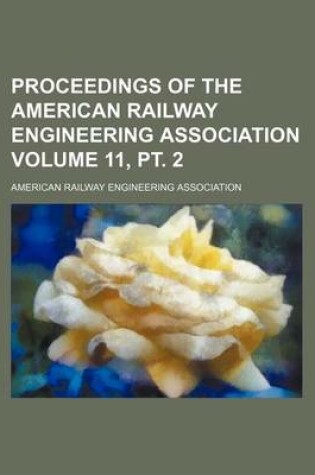 Cover of Proceedings of the American Railway Engineering Association Volume 11, PT. 2