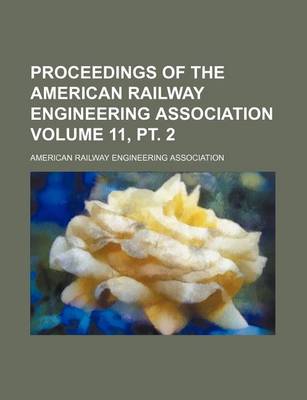 Book cover for Proceedings of the American Railway Engineering Association Volume 11, PT. 2