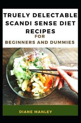 Cover of Truely Delectable Scandi Sense Diet Recipes For Beginners And Dummies