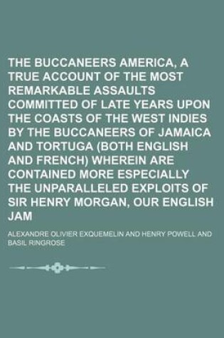 Cover of The Buccaneers of America, a True Account of the Most Remarkable Assaults Committed of Late Years Upon the Coasts of the West Indies by the Buccaneers of Jamaica and Tortuga (Both English and French) Wherein Are Contained More Especially the