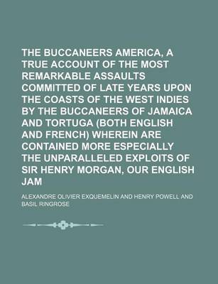 Book cover for The Buccaneers of America, a True Account of the Most Remarkable Assaults Committed of Late Years Upon the Coasts of the West Indies by the Buccaneers of Jamaica and Tortuga (Both English and French) Wherein Are Contained More Especially the