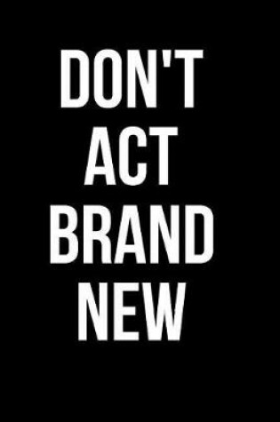 Cover of Don't ACT Brand New