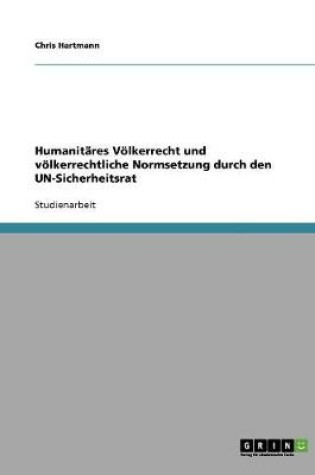 Cover of Humanitares Voelkerrecht und voelkerrechtliche Normsetzung durch den UN-Sicherheitsrat