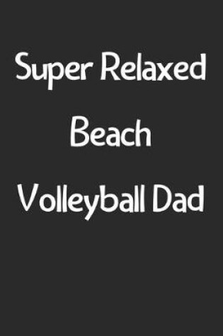 Cover of Super Relaxed Beach Volleyball Dad