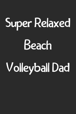 Book cover for Super Relaxed Beach Volleyball Dad