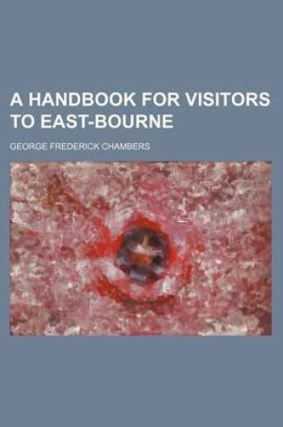 Cover of A Handbook for Visitors to East-Bourne