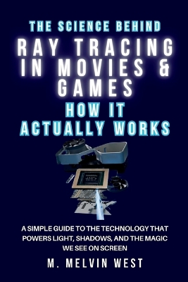 Cover of The Science Behind RAY TRACING IN MOVIES & GAMES