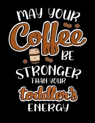 Book cover for May Your Coffee Be Stronger Than Your Toddlers Energy