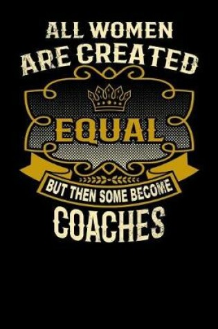 Cover of All Women Are Created Equal But Then Some Become Coaches