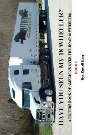 Cover of Have You Seen My 18 Wheeler - Second Edition